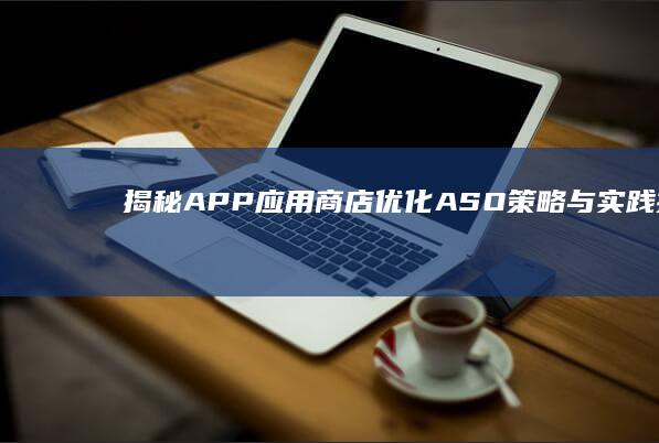 揭秘APP应用商店优化：ASO策略与实践技巧